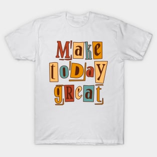 Make Today Great T-Shirt